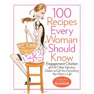 100 Recipes Every Woman Should Know: Engagement
Chicken and 99 Other Fabulous Dishes to Get You Everything You Want in
Life